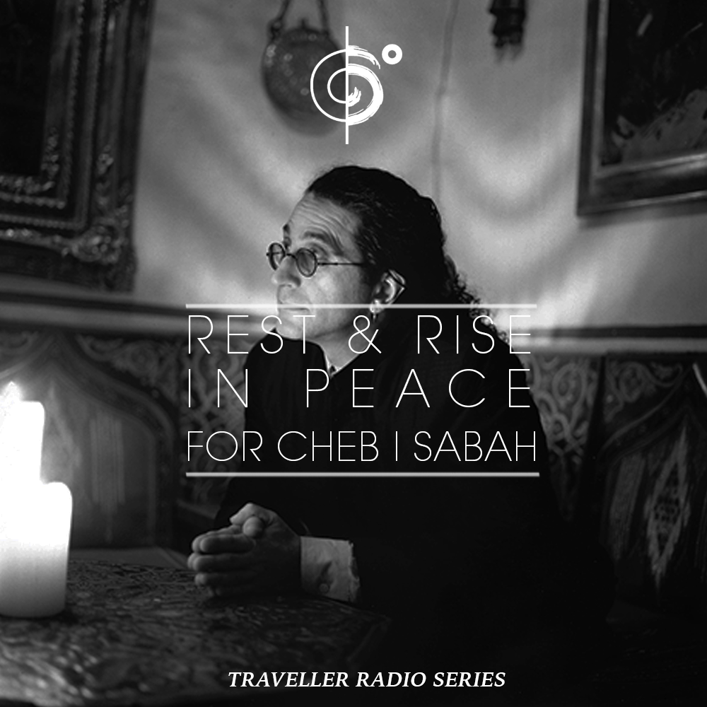 Traveler Installment 354 – Traveler’s “Rest & Rise In Peace” Mix (For Cheb i Sabbah)